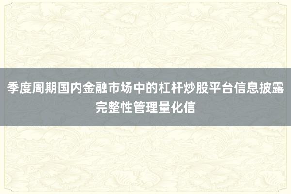季度周期国内金融市场中的杠杆炒股平台信息披露完整性管理量化信